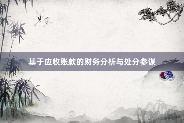 基于应收账款的财务分析与处分参谋