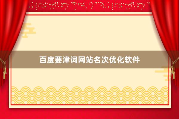 百度要津词网站名次优化软件