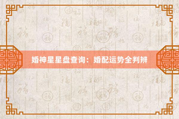 婚神星星盘查询：婚配运势全判辨
